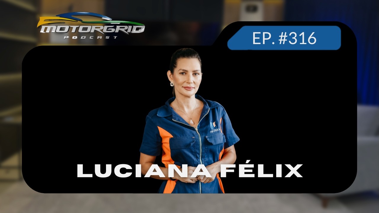 Motorgrid Podcast - Luciana Félix -  Ep. 316