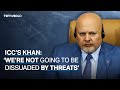 ICC’s Khan: “We’re not going to be dissuaded by threats”
