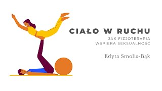 Ciało w ruchu. Jak fizjoterapia wspiera seksualność? Edyta Smolis-Bąk