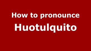 How to pronounce Huotulquito