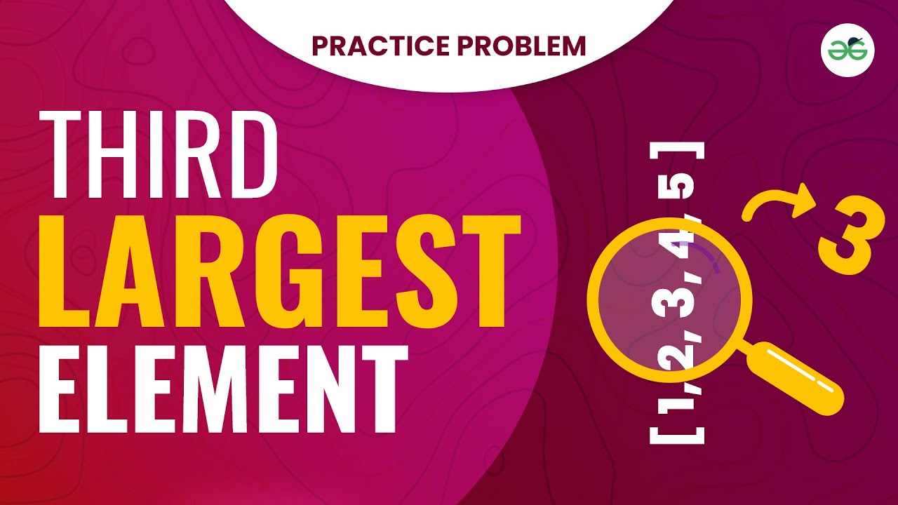 Third largest element | School Practice Problem | GeeksforGeeks School