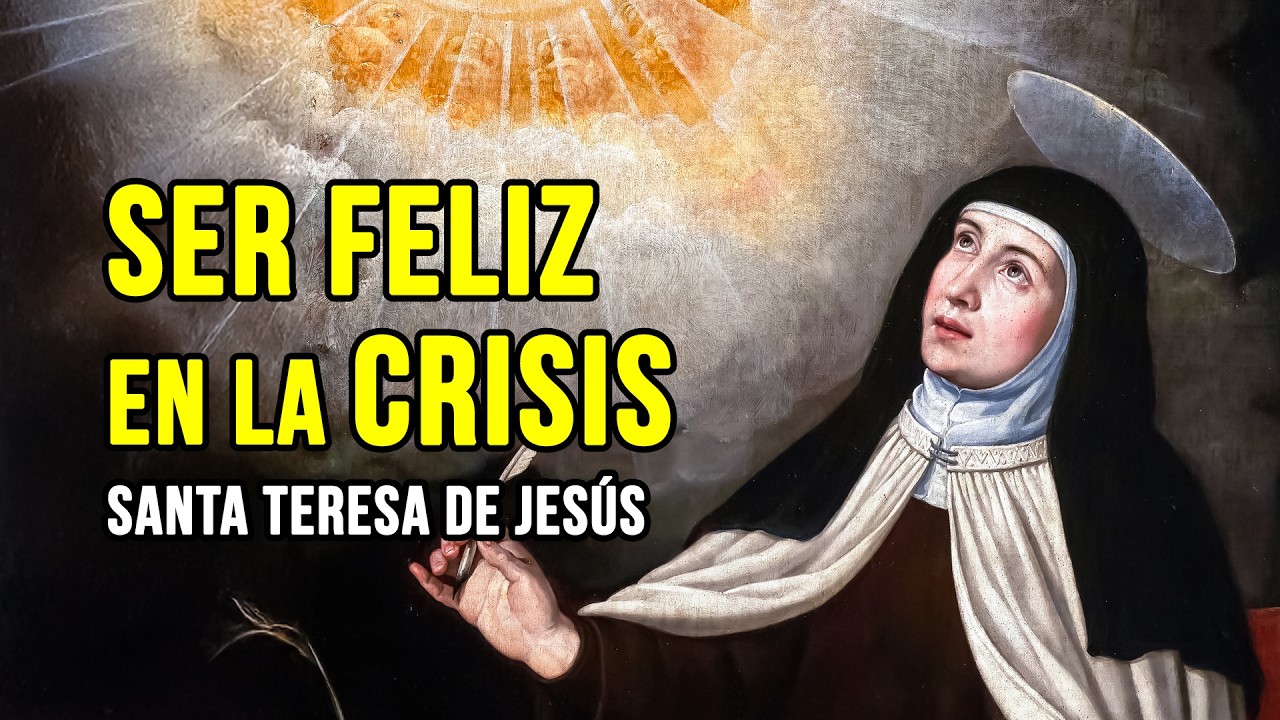 Encontrar la Felicidad Verdadera en Tiempos de Crisis - Santa Teresa de Jesús