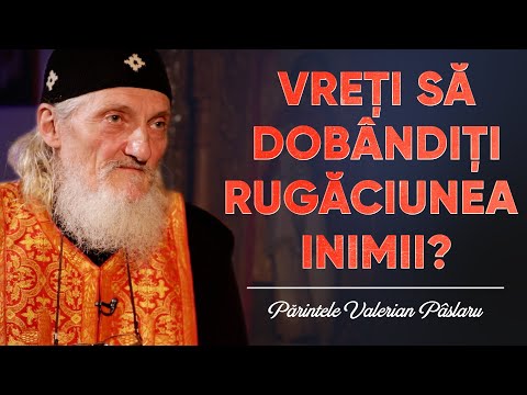 Părintele Valerian Pâslaru: Cum să dobândim rugăciunea inimii