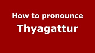 How to pronounce Thyagattur