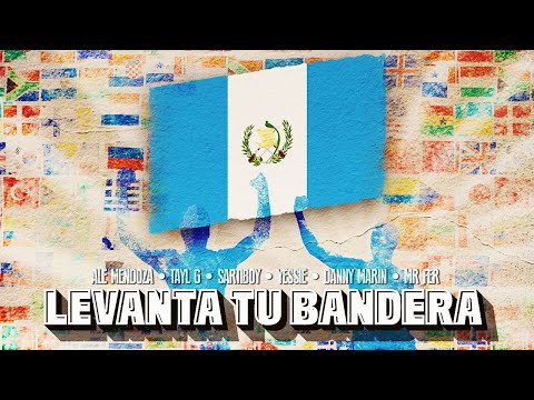 Ale Mendoza, Tayl G, Sartiboy, Yessie, Danny Marin, Mr Fer - LEVANTA TU BANDERA🇬🇹 (Video Oficial)