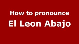 How to pronounce El Leon Abajo