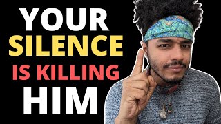 Your Silence Is Killing Him Inside... Here&#39;s Why