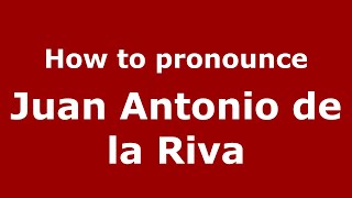 How to pronounce Juan Antonio De La Riva