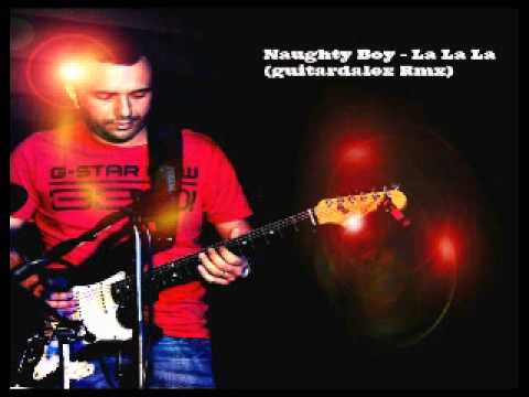 Naughty Boy - La La La ( Guitardalex Rmx)