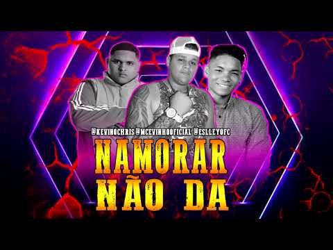 MC EVINHO & ESLLEY MC PART. KEVIN O CHRIS - NAMORAR NÃO DA