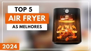 Top 5 Melhores Air Fryer Custo Benerício Para Comprar em 2024