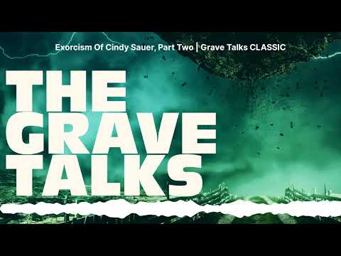 Exorcism Of Cindy Sauer, Part Two | Grave Talks CLASSIC | The Grave Talks | Haunted, Paranormal...