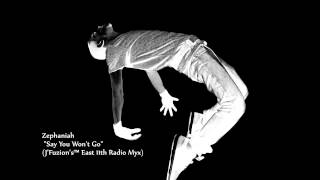 Zephaniah - &quot;Say You Won&#39;t Go&quot; (J&#39;Fuzion&#39;s™ East 11th Radio  Myx)