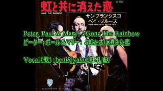 Peter, Paul &amp; Mary： ♪Gone The Rainbow(虹と共に消えた恋)　Vocal：beni9jyaku