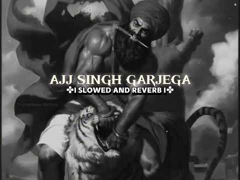 AJJ SINGH GARJEGA || SLOWED AND REVERB || ♬