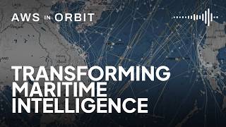 AWS in Orbit: Transforming Maritime Intelligence: Where Cloud Meets the Sea.
