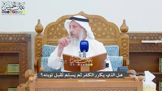 1355 - هل الذي يكرر الكفر ثم يسلم تُقبل توبته؟ - عثمان الخميس