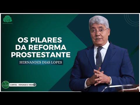OS PILARES da REFORMA PROTESTANTE - Hernandes Dias Lopes