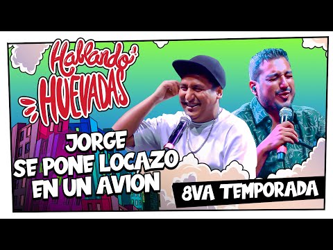 HABLANDO HUEVADAS - Octava Temporada [JORGE SE PONE LOCAZO EN UN AVIÓN]