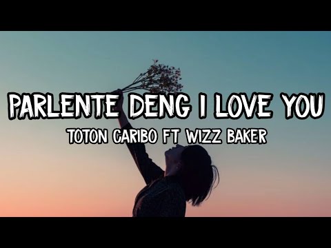 PARLENTE DENG I LOVE YOU || Toton Caribo Feat Wizz Baker • Lirik