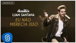 Luan Santana - Eu não merecia isso - (Acústico Luan Santana) [Áudio Oficial]