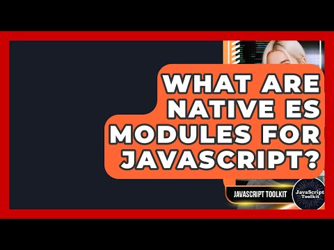 What Are Native Es Modules For Javascript Javascript Toolkit
