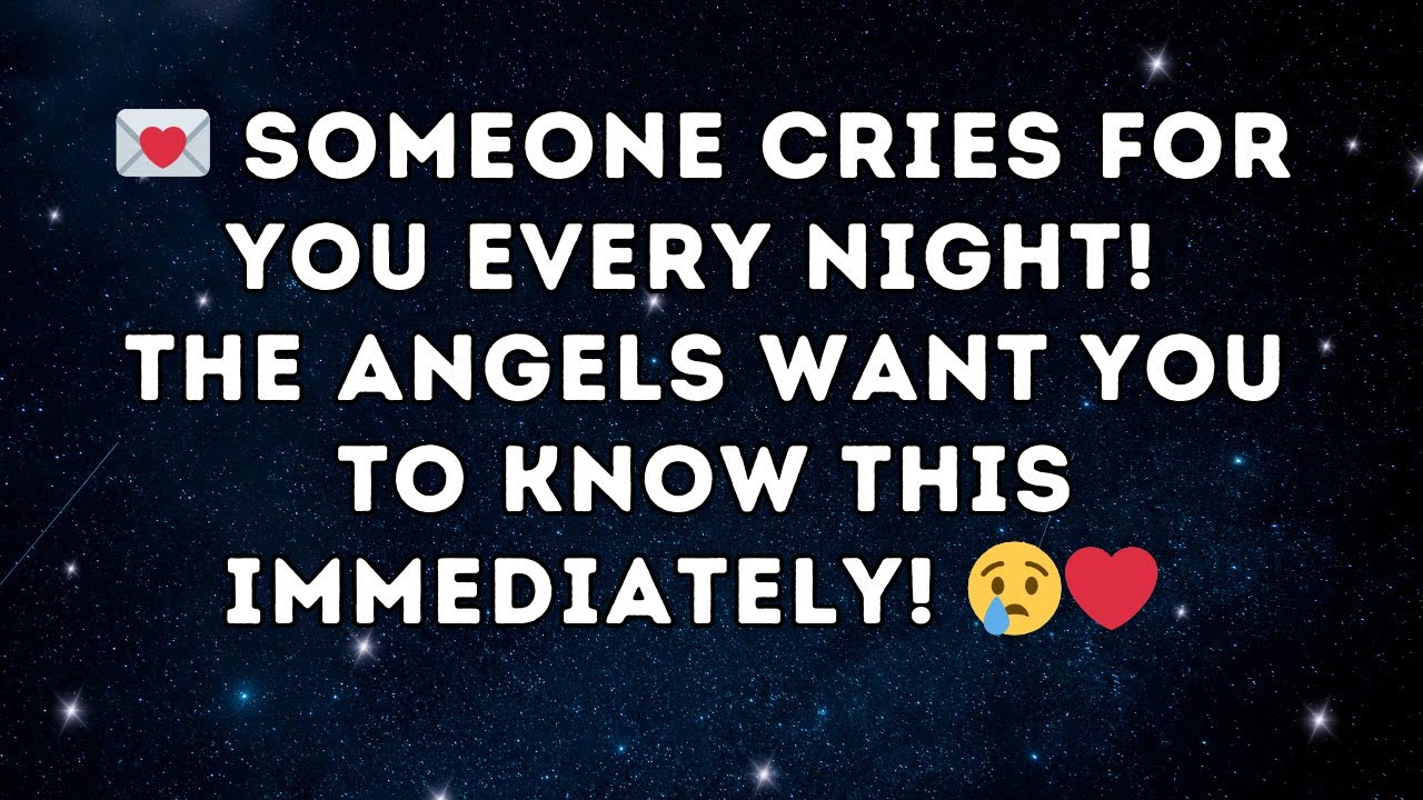 💌 Someone Cries for You Every Night! The Angels Want You to Know This Immediately!  ❤️😢