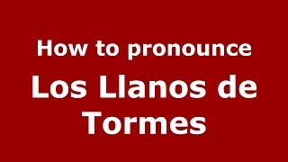How to pronounce Los Llanos De Tormes