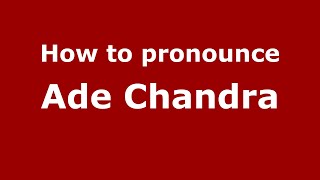 How to pronounce Ade Chandra
