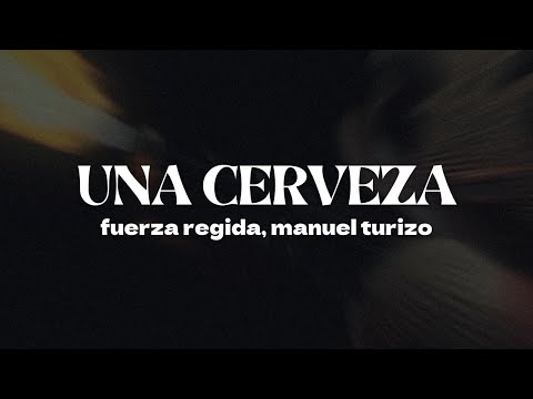 Fuerza Regida, Manuel Turizo - UNA CERVEZA [Letra]