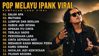 Download lagu IPANK FULL ALBUM TERPOPULER 2026 🎵 SALAH APA • MUTIARA • LUMPUR DAN BERLIAN  mp3