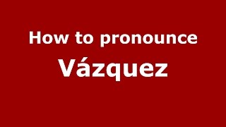 How to pronounce Vázquez