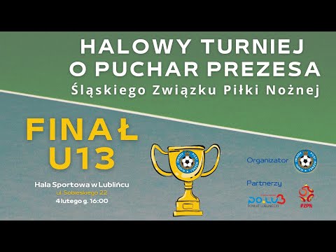 Finał Turnieju o Puchar Prezesa Śląskiego ZPN w kategorii U13 - Lubliniec, 4.02.2022 r.