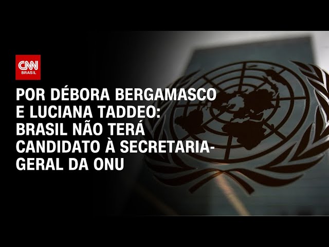 Brasil não terá candidato à Secretaria-Geral da ONU e avalia apoio a Bachelet | CNN 360º