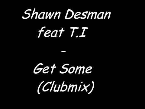 Shawn Desman ft. T.I - Get Some (Club Remix)