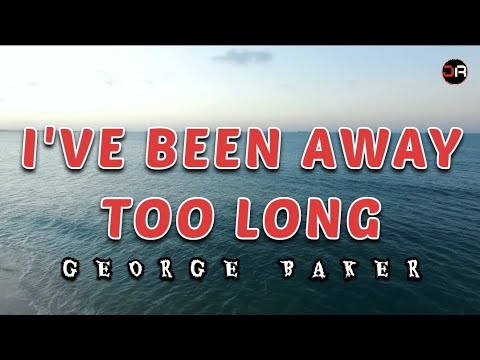 I'VE BEEN AWAY TOO LONG (Lyrics Version) ~ GEORGE BAKER