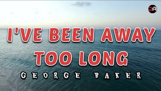 I&#39;VE BEEN AWAY TOO LONG (Lyrics Version) ~ GEORGE BAKER