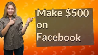 How to make $500 on Facebook?