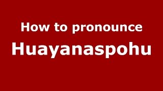 How to pronounce Huayanaspohu