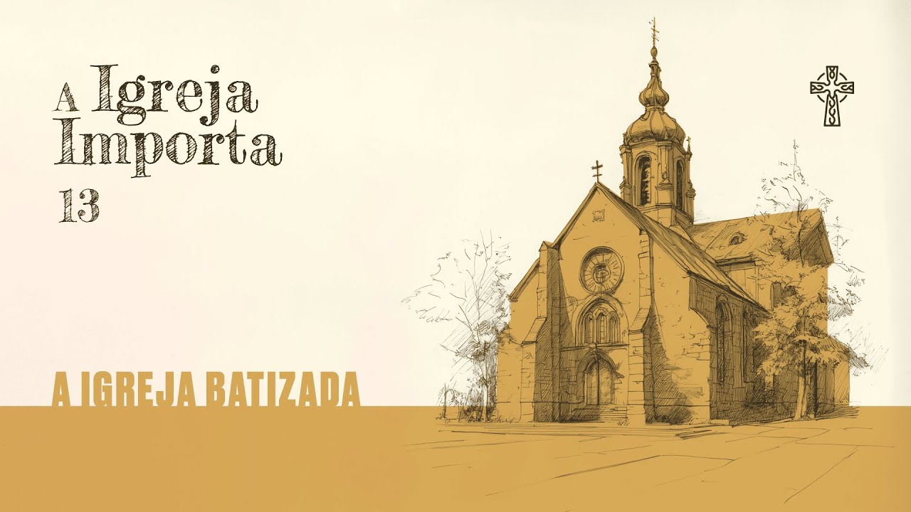 13 - A Igreja importa - A Igreja Batizada - Pr. Igor Miguel - 17/11/2024
