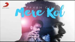 Prabh Gill - Mere Kol  Latest Punjabi Song 2015