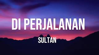 Download lagu Sultan - Di Perjalanan | Lirik Lagu mp3