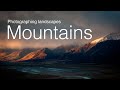 Photographing Landscapes: Mountains