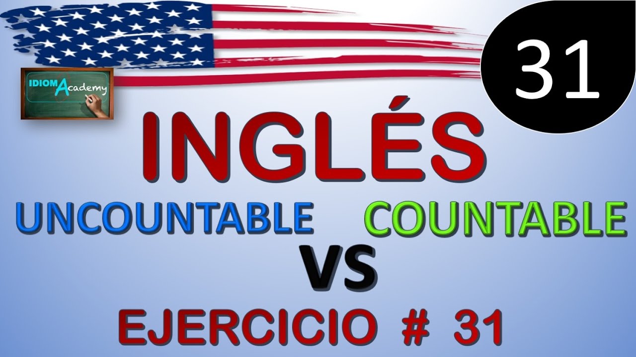 EJERCICIOS EN INGLES # 31 (Sustantivos contables y no contables) - COUNTABLE / UNCOUNTABLE