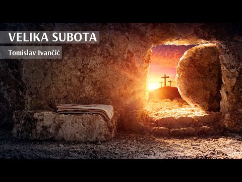 VELIKA SUBOTA: Tomislav Ivančić - predivno razmišljanje o velikom danu