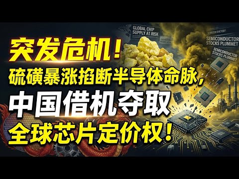 突发危机！硫磺暴涨掐断半导体命脉，中国借机夺取全球芯片定价权！ | Global Chip Material Crisis: China's Rise!
