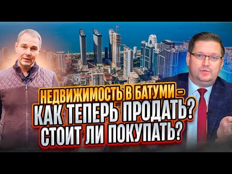 Недвижимость в Батуми - всё? Пузырь лопнул? Как теперь продать? Стоит ли покупать? - Интервью для YouTube канала "Грузия с акцентом" - 26.11.23