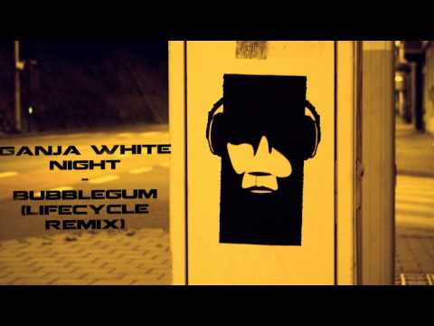 Ganja White Night - Bubblegum (Lifecycle Remix)