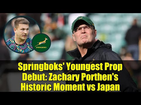 Springboks' Youngest Prop Debut: Zachary Porthen's Historic Moment vs Japan