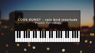 CODE KUNST - rain bird interlude (Piano Tutorial)